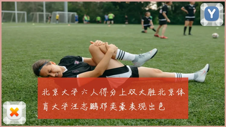 北京大学六人得分上双大胜北京体育大学汪志鹏邓奕豪表现出色