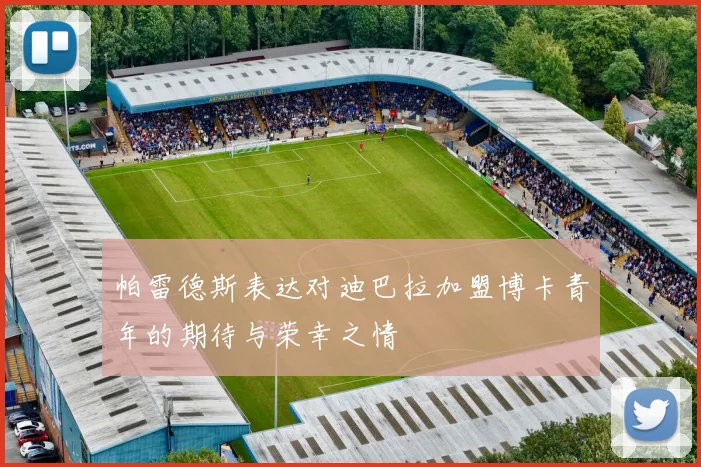 帕雷德斯表达对迪巴拉加盟博卡青年的期待与荣幸之情