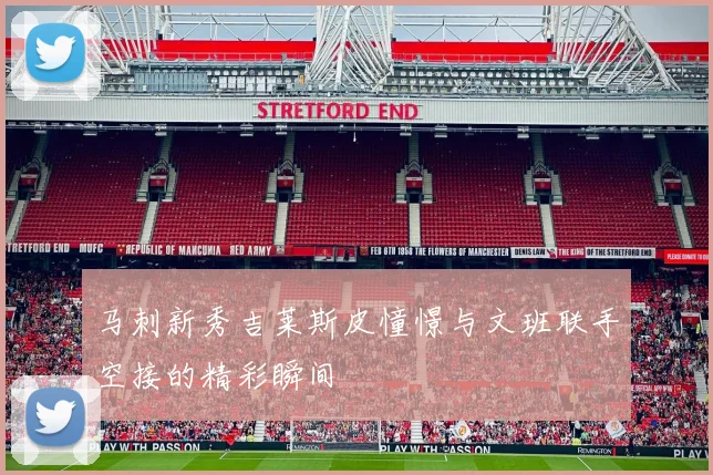 马刺新秀吉莱斯皮憧憬与文班联手空接的精彩瞬间